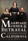 Marriage, Murder, and Betrayal in Nineteenth-Century California (America Through Time) Cover Image