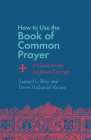 How to Use the Book of Common Prayer: A Guide to the Anglican Liturgy By Samuel L. Bray, Drew Nathaniel Keane Cover Image