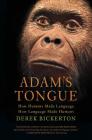Adam's Tongue: How Humans Made Language, How Language Made Humans Cover Image
