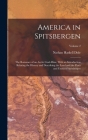 America in Spitsbergen: The Romance of an Arctic Coal-Mine, With an Introduction Relating the History and Describing the Land and the Flora an By Nathan Haskell Dole Cover Image
