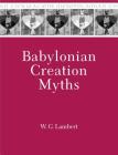 Babylonian Creation Myths (Mesopotamian Civilizations) By Wilfred G. Lambert Cover Image