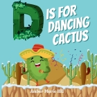 D Is For Dancing Cactus: Learning the Alphabet the Fun Way By Amber M. Hill Cover Image