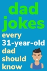 Dad Jokes Every 31 Year Old Dad Should Know: Plus Bonus Try Not To Laugh Game By Ben Radcliff Cover Image