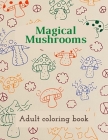 Magical Mushrooms Adult Coloring Book: A Coloring Book with magic mushrooms for adult anti stress Coloring Page with high details Cover Image