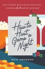 How to Host a Game Night: What to Serve, Who to Invite, How to Play—Strategies for the Perfect Game Night By Erik Arneson Cover Image