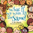 What If We Were All The Same!: A Children's Book About Ethnic Diversity and Inclusion Cover Image