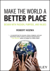 Make the World a Better Place: Design with Passion, Purpose, and Values By Robert Kozma Cover Image