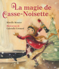 La Magie de Casse-Noisette By Mireille Messier, Gabrielle Grimard (Illustrator) Cover Image
