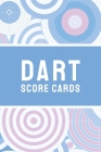 Dart Score Cards: Customized Darts Cricket and 301 & 501 Games Dart Score Sheet in One Logbook; Training Aid For Beginners & Advanced Pl Cover Image