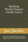 Banking World Finance Credit Crises: Tips, Facts and Editorials about what happened and what needs to be done Cover Image