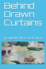 Behind Drawn Curtains By Jacqueline McLean Francis Cover Image