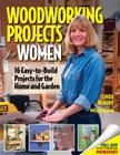 Woodworking Projects for Women: 16 Easy-To-Build Projects for the Home and Garden (Craftswoman Book) By Linda Hendry Cover Image