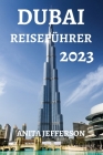 Dubai Reiseführer 2023: Die Ultimative Ressource Für Die Planung Einer Perfekten Reise Nach Dubai By Frank J. Martinez (Translator), Anita Jefferson Cover Image
