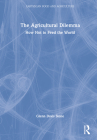 The Agricultural Dilemma: How Not to Feed the World (Earthscan Food and Agriculture) By Glenn Davis Stone Cover Image