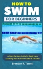 How to Swim for Beginners: A Step-By-Step Guide for Beginners Learning How to Swim Faster & Smarter Cover Image
