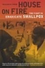 House on Fire: The Fight to Eradicate Smallpox (California/Milbank Books on Health and the Public #21) By William H. Foege Cover Image