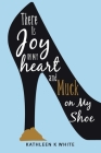 There Is Joy in My Heart and Muck on My Shoe By Kathleen K. White Cover Image