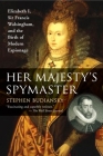 Her Majesty's Spymaster: Elizabeth I, Sir Francis Walsingham, and the Birth of Modern Espionage By Stephen Budiansky Cover Image