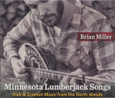 Minnesota Lumberjack Songs: Irish and Scottish Music from the North Woods By Brian Miller Cover Image