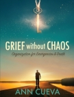Grief without Chaos: Organization for Emergencies & Death By Ann Cueva Cover Image