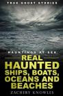 True Ghost Stories: Hauntings at Sea: Real Haunted Ships, Boats, Oceans and Beaches Cover Image