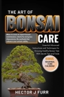 The Art of Bonsai Care: Essential Advanced Instructions and Techniques for Growing Healthy Bonsai Tree With Secret Tips and Tricks. Cover Image