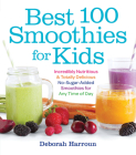 Best 100 Smoothies for Kids: Incredibly Nutritious and Totally Delicious No-Sugar-Added Smoothies for Any Time of Day By Deborah Harroun Cover Image