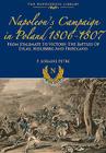 Napoleon's Campaign in Poland 1806-1807: From Stalemate to Victory: The Battles of Eylau, Heilsberg and Friedland (Napoleonic Library) Cover Image