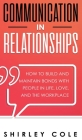 Communication In Relationships: How To Build And Maintain Bonds With People In Life, Love, And The Workplace By Shirley Cole Cover Image