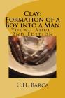 Clay: Formation of a Boy into a Man: Young Adult Version By C. H. Barca Cover Image