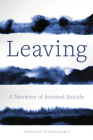 Leaving: A Narrative of Assisted Suicide By Anthony Stavrianakis Cover Image