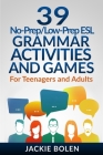 39 No-Prep/Low-Prep ESL Grammar Activities and Games: For Teenagers and Adults By Jackie Bolen Cover Image