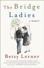 The Bridge Ladies: A Memoir By Betsy Lerner Cover Image