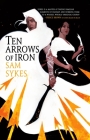 Ten Arrows of Iron (The Grave of Empires #2) By Sam Sykes Cover Image
