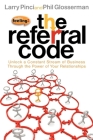 The Referral Code: Unlock a Constant Stream of Business Through the Power of Your Relationships By Larry Pinci, Phil Glosserman Cover Image