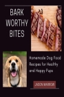 Barkworthy Bites: Homemade Dog Food Recipes for Healthy and Happy Pups Cover Image