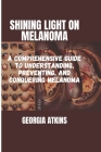 Shining Light on Melanoma: A Comprehensive Guide to Understanding, Preventing, and Conquering Melanoma Cover Image