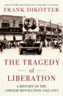 The Tragedy of Liberation: A History of the Chinese Revolution 1945-1957 By Frank Dikötter Cover Image