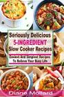 Seriously Delicious 5-Ingredient Slow Cooker Recipes: Easiest and Simplest Slow Cooker Recipes To Relieve Your Busy Life By Diane Mollard Cover Image