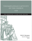 The Babylonian Captivity of the Church, 1520: The Annotated Luther Study Edition Cover Image
