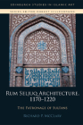 Rum Seljuq Architecture, 1170-1220: The Patronage of Sultans (Edinburgh Studies in Islamic Art) Cover Image