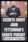Secrets About John Fetterman's Senate Pursuit By Russell M. Gregory Cover Image