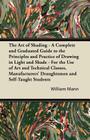 The Art of Shading - A Complete and Graduated Guide to the Principles and Practice of Drawing in Light and Shade - For the Use of Art and Technical Cl By William Mann Cover Image