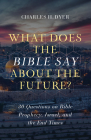 What Does the Bible Say about the Future?: 30 Questions on Bible Prophecy, Israel, and the End Times By Charles H. Dyer Cover Image