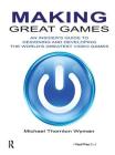 Making Great Games: An Insider's Guide to Designing and Developing the World's Greatest Video Games By Michael Wyman Cover Image