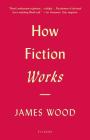 How Fiction Works By James Wood Cover Image