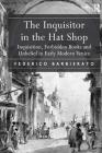 The Inquisitor in the Hat Shop: Inquisition, Forbidden Books and Unbelief in Early Modern Venice By Federico Barbierato Cover Image