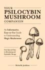 Your Psilocybin Mushroom Companion: An Informative, Easy-to-Use Guide to Understanding Magic Mushrooms—From Tips and Trips to Microdosing and Psychedelic Therapy Cover Image