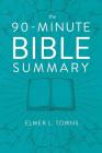 The 90-Minute Bible Summary By Elmer L. Towns Cover Image