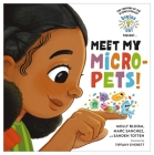 Brains On! Presents...Meet My Micro-Pets! By Molly Bloom, Marc Sanchez, Sanden Totten, Tiffany Everett (Illustrator) Cover Image
